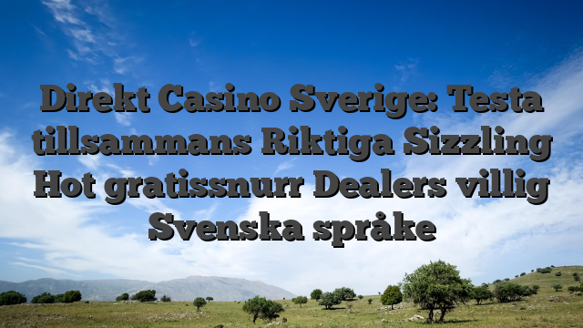 Direkt Casino Sverige: Testa tillsammans Riktiga Sizzling Hot gratissnurr Dealers villig Svenska språke