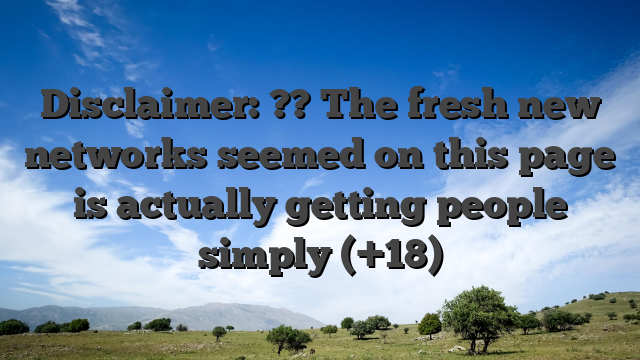 Disclaimer: ?? The fresh new networks seemed on this page is actually getting people simply (+18)