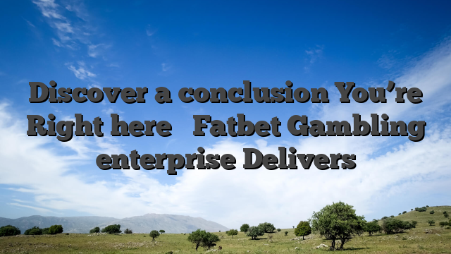Discover a conclusion You’re Right here � Fatbet Gambling enterprise Delivers