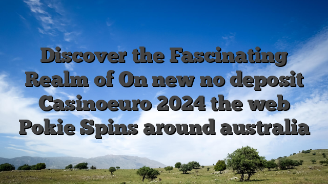 Discover the Fascinating Realm of On new no deposit Casinoeuro 2024 the web Pokie Spins around australia