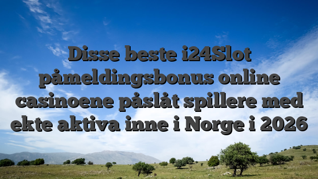 Disse beste i24Slot påmeldingsbonus online casinoene påslåt spillere med ekte aktiva inne i Norge i 2026