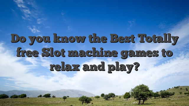 Do you know the Best Totally free Slot machine games to relax and play?