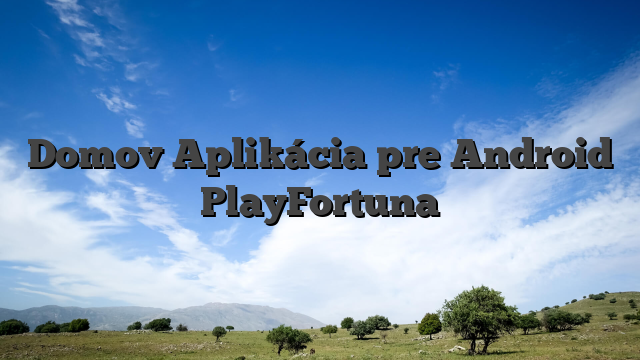 Domov Aplikácia pre Android PlayFortuna