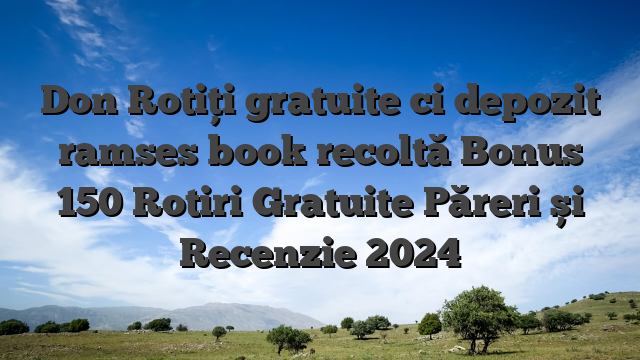 Don Rotiți gratuite ci depozit ramses book recoltă Bonus 150 Rotiri Gratuite Păreri și Recenzie 2024