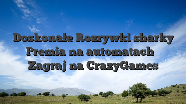 Doskonałe Rozrywki sharky Premia na automatach ️ Zagraj na CrazyGames