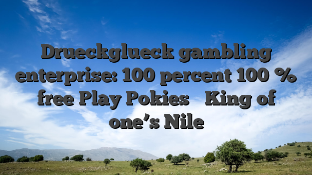 Drueckglueck gambling enterprise: 100 percent 100 % free Play Pokies � King of one’s Nile