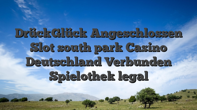 DrückGlück Angeschlossen Slot south park Casino Deutschland Verbunden Spielothek legal