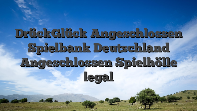 DrückGlück Angeschlossen Spielbank Deutschland Angeschlossen Spielhölle legal