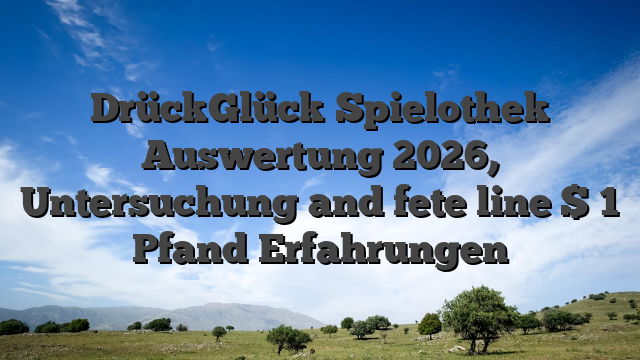 DrückGlück Spielothek Auswertung 2026, Untersuchung and fete line $ 1 Pfand Erfahrungen