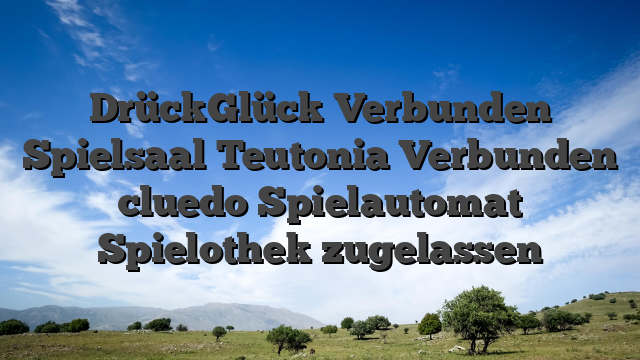 DrückGlück Verbunden Spielsaal Teutonia Verbunden cluedo Spielautomat Spielothek zugelassen