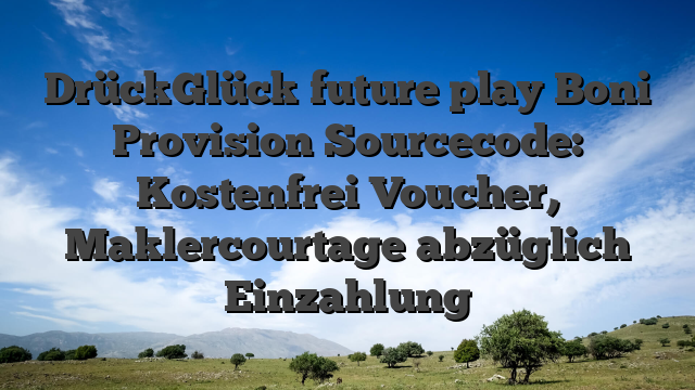 DrückGlück future play Boni Provision Sourcecode: Kostenfrei Voucher, Maklercourtage abzüglich Einzahlung