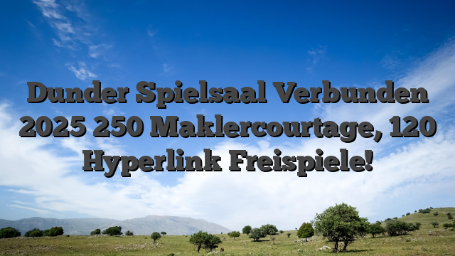 Dunder Spielsaal Verbunden 2025 250 Maklercourtage, 120 Hyperlink Freispiele!