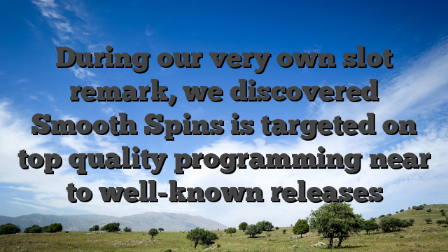 During our very own slot remark, we discovered Smooth Spins is targeted on top quality programming near to well-known releases