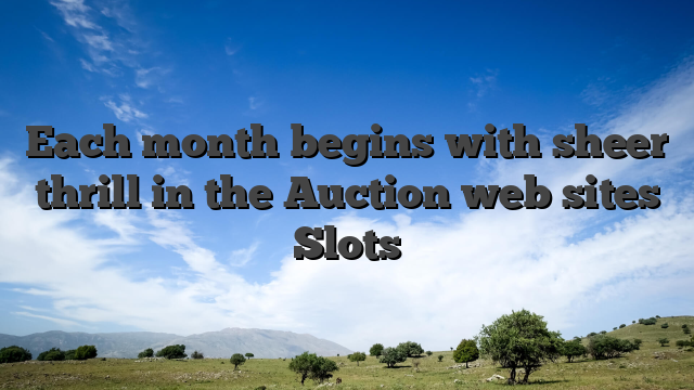 Each month begins with sheer thrill in the Auction web sites Slots