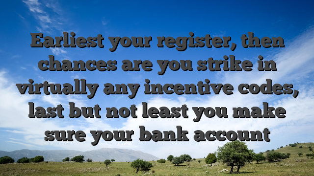 Earliest your register, then chances are you strike in virtually any incentive codes, last but not least you make sure your bank account