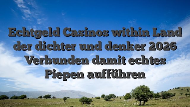 Echtgeld Casinos within Land der dichter und denker 2026 Verbunden damit echtes Piepen aufführen