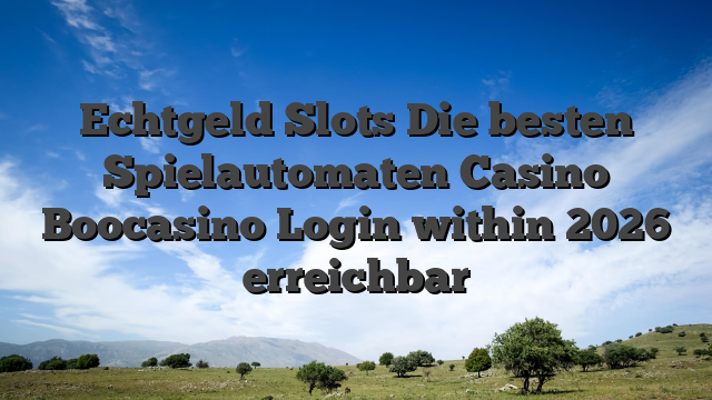 Echtgeld Slots Die besten Spielautomaten Casino Boocasino  Login within 2026 erreichbar