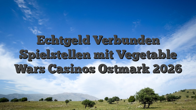 Echtgeld Verbunden Spielstellen mit Vegetable Wars Casinos Ostmark 2026