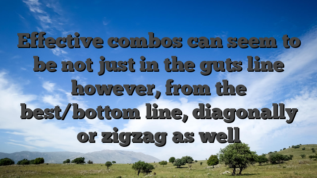 Effective combos can seem to be not just in the guts line however, from the best/bottom line, diagonally or zigzag as well