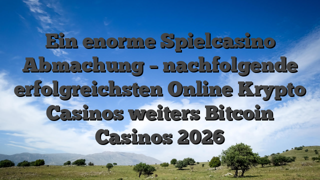 Ein enorme Spielcasino Abmachung – nachfolgende erfolgreichsten Online Krypto Casinos weiters Bitcoin Casinos 2026