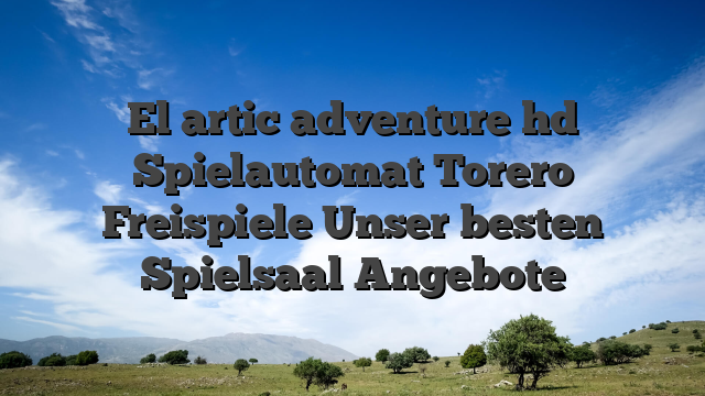 El artic adventure hd Spielautomat Torero Freispiele Unser besten Spielsaal Angebote