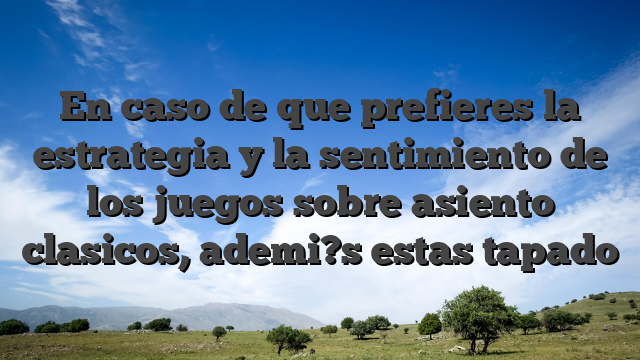En caso de que prefieres la estrategia y la sentimiento de los juegos sobre asiento clasicos, ademi?s estas tapado