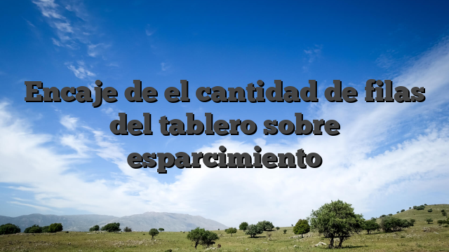 Encaje de el cantidad de filas del tablero sobre esparcimiento