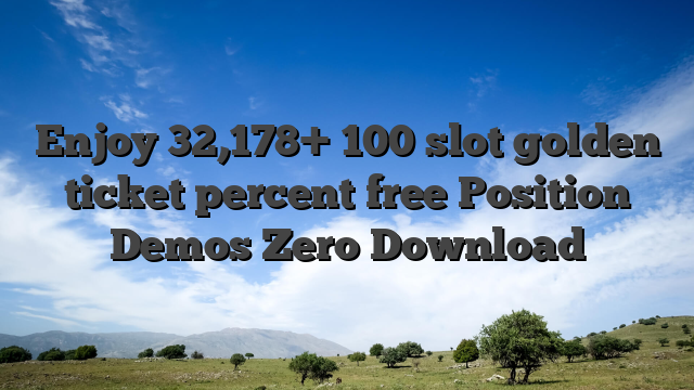 Enjoy 32,178+ 100 slot golden ticket percent free Position Demos Zero Download