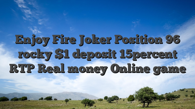 Enjoy Fire Joker Position 96 rocky $1 deposit 15percent RTP Real money Online game