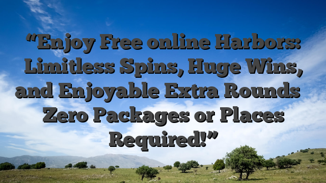 “Enjoy Free online Harbors: Limitless Spins, Huge Wins, and Enjoyable Extra Rounds � Zero Packages or Places Required!”