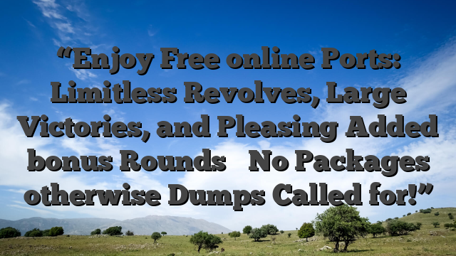 “Enjoy Free online Ports: Limitless Revolves, Large Victories, and Pleasing Added bonus Rounds � No Packages otherwise Dumps Called for!”
