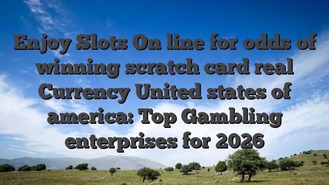 Enjoy Slots On line for odds of winning scratch card real Currency United states of america: Top Gambling enterprises for 2026