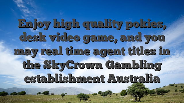 Enjoy high quality pokies, desk video game, and you may real time agent titles in the SkyCrown Gambling establishment Australia