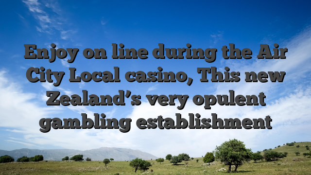 Enjoy on line during the Air City Local casino, This new Zealand’s very opulent gambling establishment