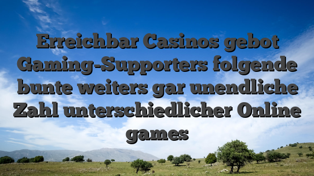 Erreichbar Casinos gebot Gaming-Supporters folgende bunte weiters gar unendliche Zahl unterschiedlicher Online games