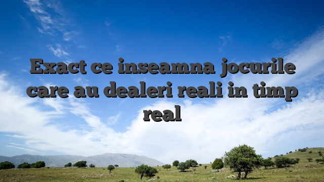 Exact ce inseamna jocurile care au dealeri reali in timp real