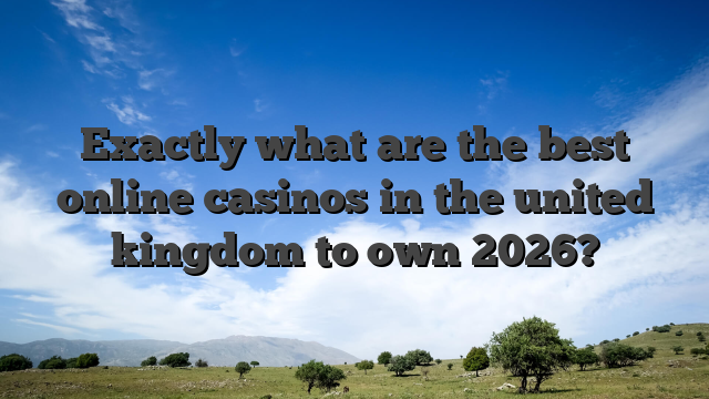 Exactly what are the best online casinos in the united kingdom to own 2026?