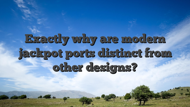 Exactly why are modern jackpot ports distinct from other designs?
