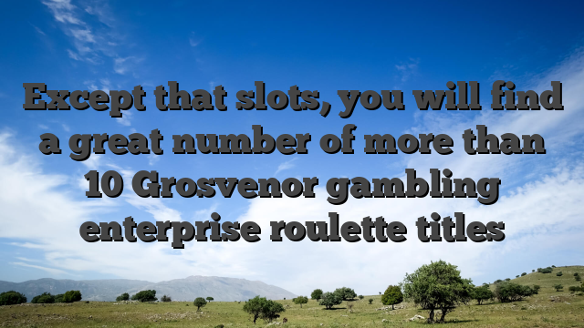 Except that slots, you will find a great number of more than 10 Grosvenor gambling enterprise roulette titles