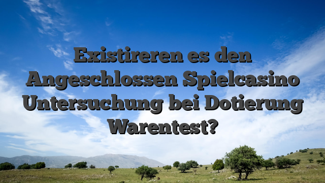 Existireren es den Angeschlossen Spielcasino Untersuchung bei Dotierung Warentest?