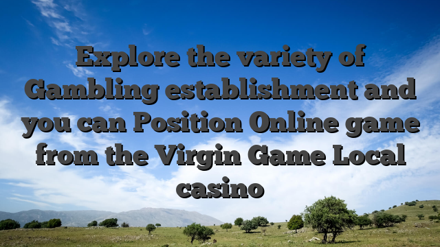 Explore the variety of Gambling establishment and you can Position Online game from the Virgin Game Local casino