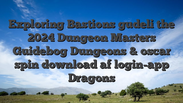 Exploring Bastions gudeli the 2024 Dungeon Masters Guidebog Dungeons & oscar spin download af login-app Dragons