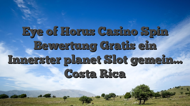 Eye of Horus Casino Spin  Bewertung Gratis ein Innerster planet Slot gemein… Costa Rica