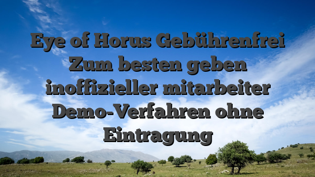 Eye of Horus Gebührenfrei Zum besten geben inoffizieller mitarbeiter Demo-Verfahren ohne Eintragung