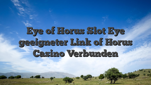 Eye of Horus Slot Eye geeigneter Link of Horus Casino Verbunden
