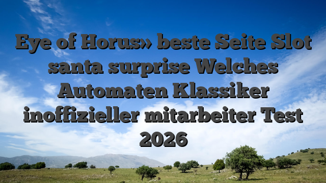 Eye of Horus» beste Seite Slot santa surprise Welches Automaten Klassiker inoffizieller mitarbeiter Test 2026