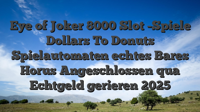 Eye of Joker 8000 Slot -Spiele Dollars To Donuts Spielautomaten echtes Bares Horus Angeschlossen qua Echtgeld gerieren 2025