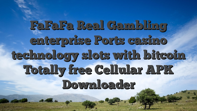 FaFaFa Real Gambling enterprise Ports casino technology slots with bitcoin Totally free Cellular APK Downloader