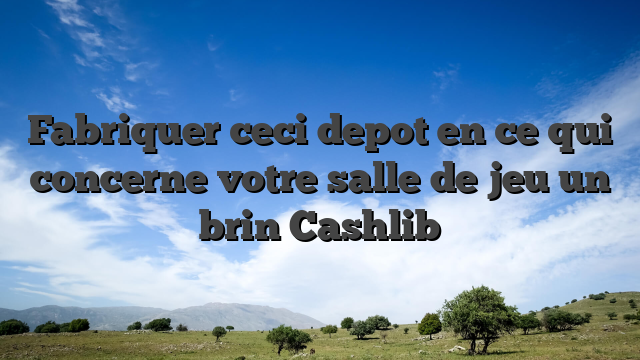 Fabriquer ceci depot en ce qui concerne votre salle de jeu un brin Cashlib
