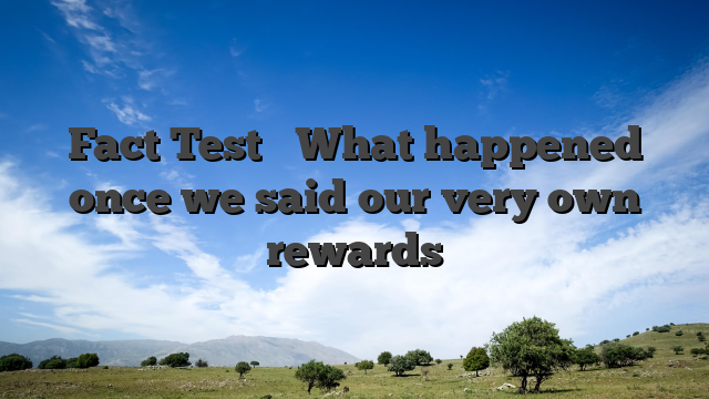 Fact Test � What happened once we said our very own rewards